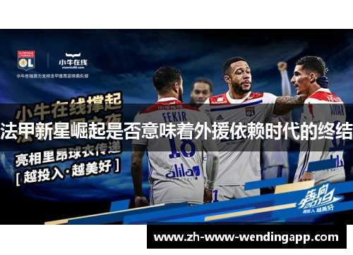 法甲新星崛起是否意味着外援依赖时代的终结