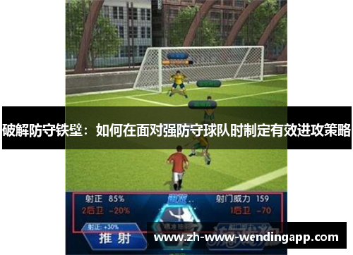 破解防守铁壁：如何在面对强防守球队时制定有效进攻策略