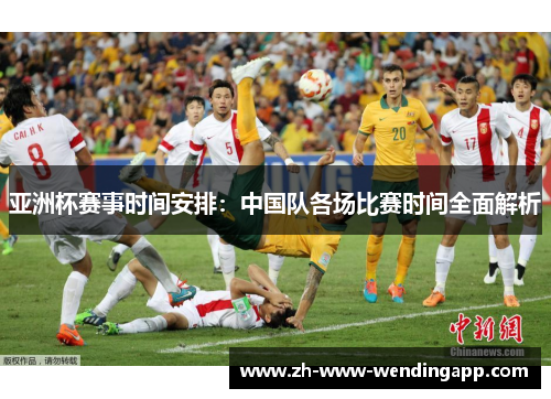 亚洲杯赛事时间安排：中国队各场比赛时间全面解析