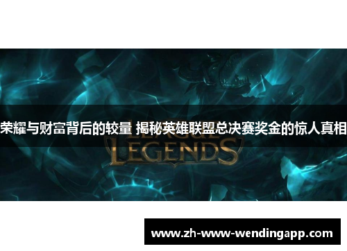 荣耀与财富背后的较量 揭秘英雄联盟总决赛奖金的惊人真相