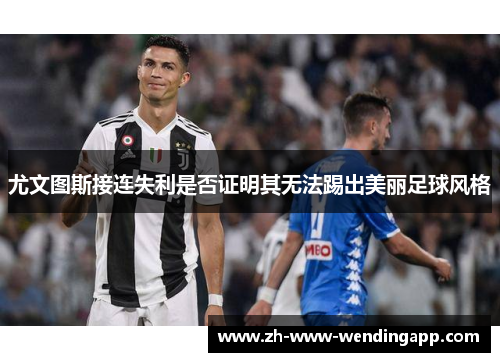 尤文图斯接连失利是否证明其无法踢出美丽足球风格 尤文图斯接连失利是否证明其无法踢出美丽足球风格