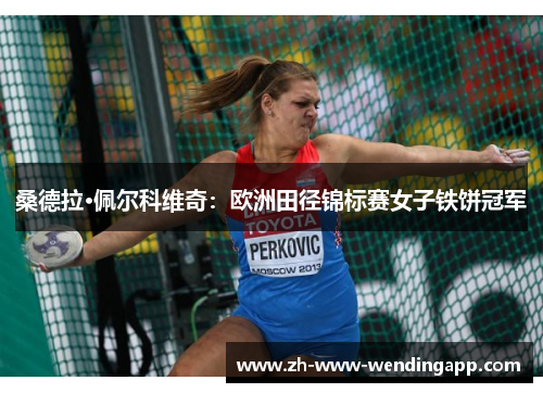 桑德拉·佩尔科维奇：欧洲田径锦标赛女子铁饼冠军