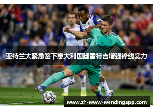 亚特兰大紧急签下意大利国脚雷特吉增强锋线实力